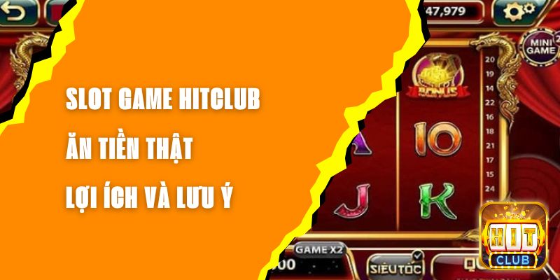 Slot Game Hitclub Ăn Tiền Thật – Lợi Ích Và Lưu Ý