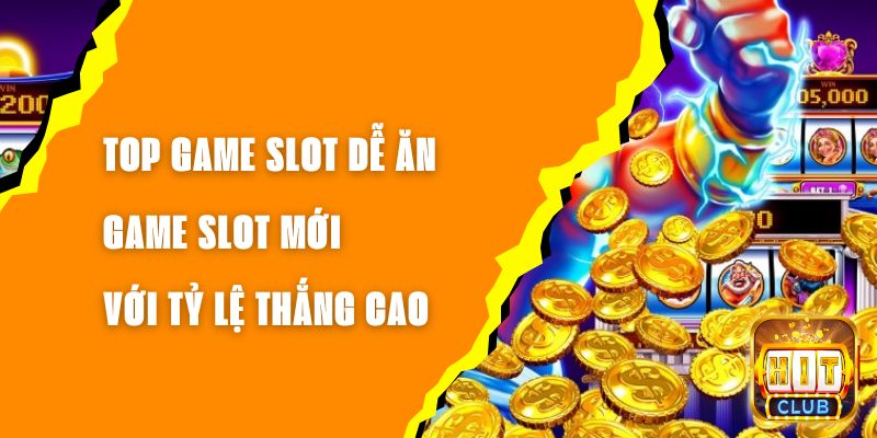 Top Game Slot Dễ Ăn – Game Slot Mới Với Tỷ Lệ Thắng Cao